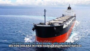 Ulusoy Denizcilik Filosunu Güçlendirdi: 48.4 Milyon Dolara İki Yeni Kamsarmax Gemisi Katıldı