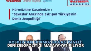 KOSDER’den Hürmüz Boğazı Paneli: Deniz Jeopolitiği Masaya Yatırılıyor