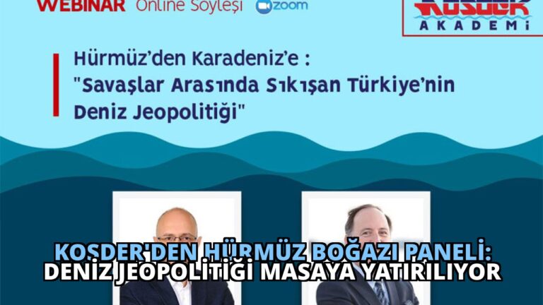 KOSDER’den Hürmüz Boğazı Paneli: Deniz Jeopolitiği Masaya Yatırılıyor