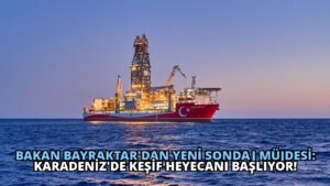 Bakan Bayraktar’dan Yeni Sondaj Müjdesi: Karadeniz’de Keşif Heyecanı Başlıyor!