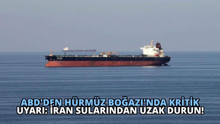 ABD’den Hürmüz Boğazı’nda Kritik Uyarı: İran Sularından Uzak Durun!