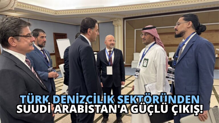 Türk Denizcilik Sektöründen Suudi Arabistan’a Güçlü Çıkış!
