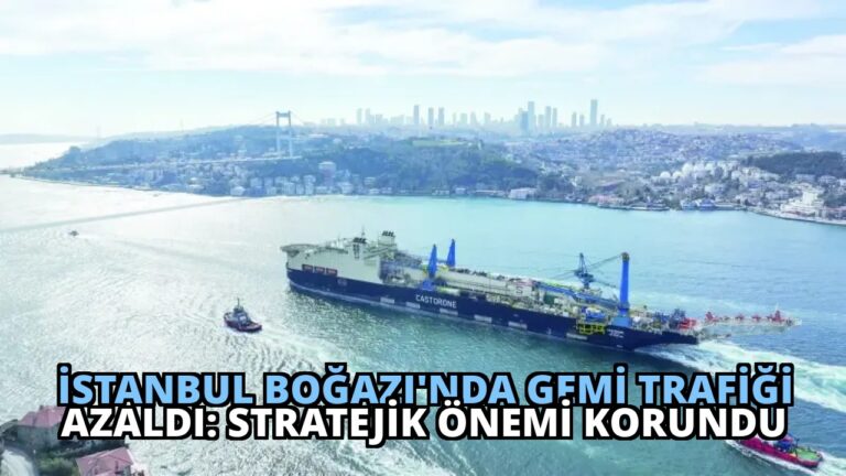 İstanbul Boğazı’nda Gemi Trafiği Azaldı: Stratejik Önemi Korundu