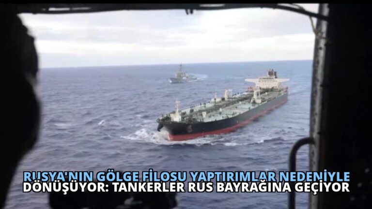 Rusya’nın Gölge Filosu Yaptırımlar Nedeniyle Dönüşüyor: Tankerler Rus Bayrağına Geçiyor
