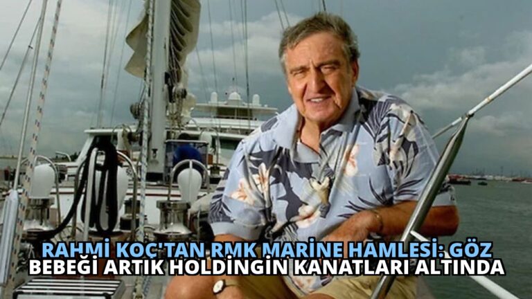 Rahmi Koç’tan RMK Marine Hamlesi: Göz Bebeği Artık Holdingin Kanatları Altında