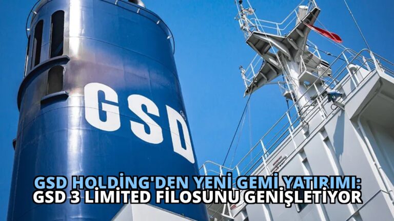 GSD Holding’den Yeni Gemi Yatırımı: GSD 3 Limited Filosunu Genişletiyor