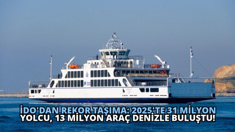 İDO’dan Rekor Taşıma: 2025’te 31 Milyon Yolcu, 13 Milyon Araç Denizle Buluştu!