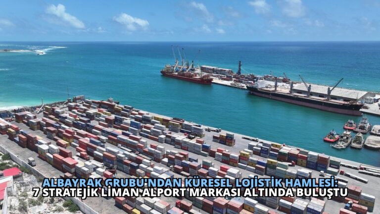 Albayrak Grubu’ndan Küresel Lojistik Hamlesi: 7 Stratejik Liman ALPORT Markası Altında Buluştu