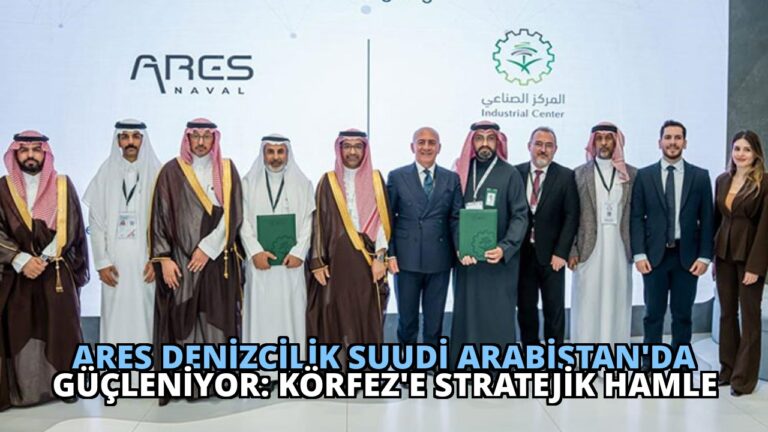 ARES Denizcilik Suudi Arabistan’da Güçleniyor: Körfez’e Stratejik Hamle