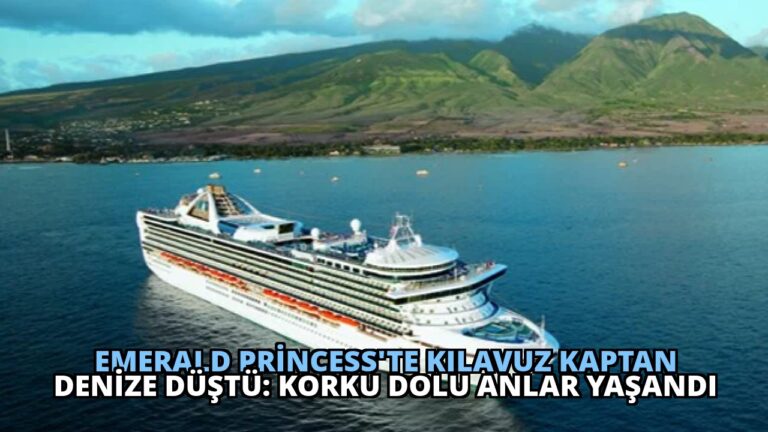Emerald Princess’te Kılavuz Kaptan Denize Düştü: Korku Dolu Anlar Yaşandı