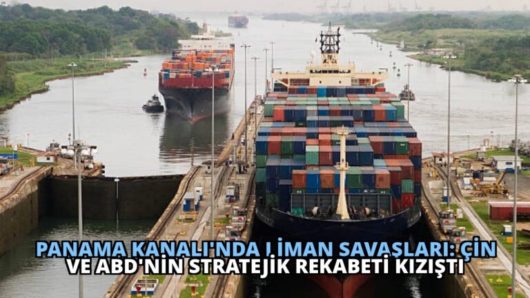 Panama Kanalı’nda Liman Savaşları: Çin ve ABD’nin Stratejik Rekabeti Kızıştı