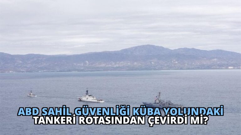 ABD Sahil Güvenliği Küba Yolundaki Tankeri Rotasından Çevirdi mi?