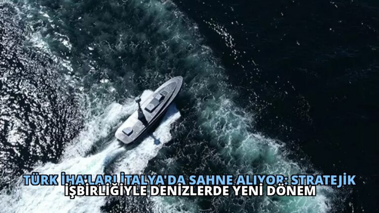 Türk İHA’ları İtalya’da Sahne Alıyor: Stratejik İşbirliğiyle Denizlerde Yeni Dönem