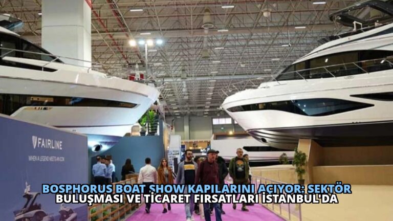 Bosphorus Boat Show Kapılarını Açıyor: Sektör Buluşması ve Ticaret Fırsatları İstanbul’da