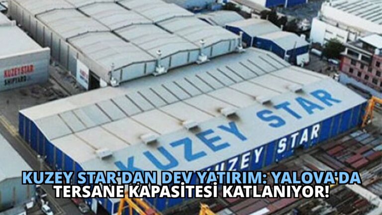 Kuzey Star’dan Dev Yatırım: Yalova’da Tersane Kapasitesi Katlanıyor!