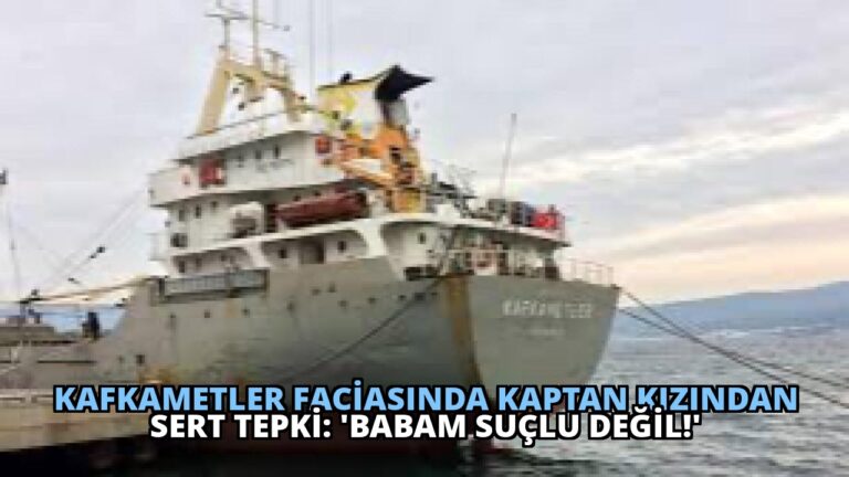 Kafkametler Faciasında Kaptan Kızından Sert Tepki: ‘Babam Suçlu Değil!’