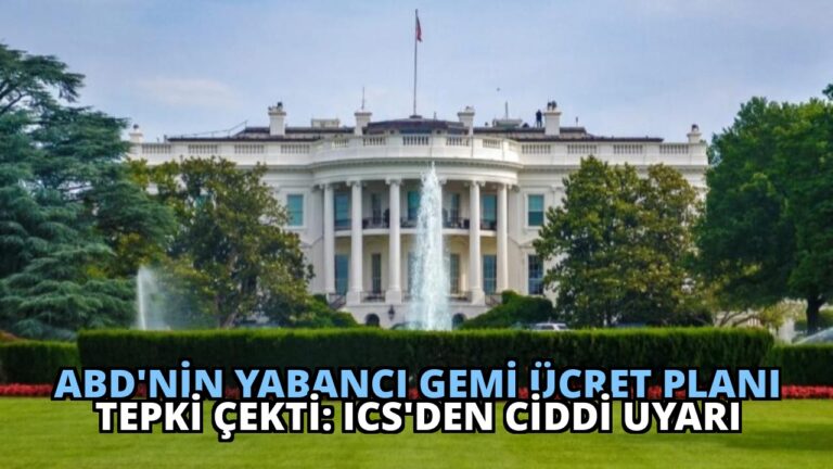 ABD’nin Yabancı Gemi Ücret Planı Tepki Çekti: ICS’den Ciddi Uyarı