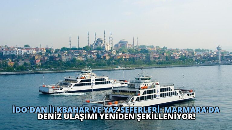 İDO’dan İlkbahar ve Yaz Seferleri: Marmara’da Deniz Ulaşımı Yeniden Şekilleniyor!