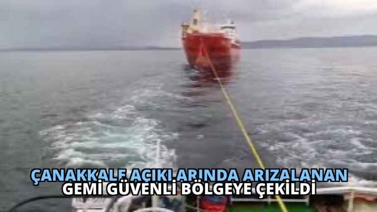 Çanakkale Açıklarında Arızalanan Gemi Güvenli Bölgeye Çekildi