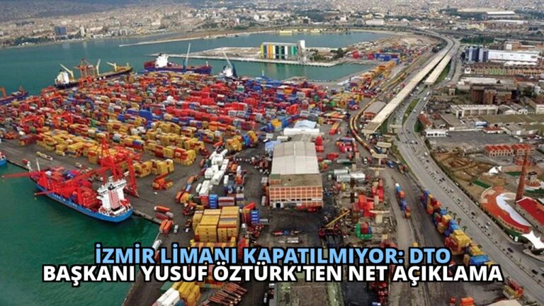 İzmir Limanı Kapatılmıyor: DTO Başkanı Yusuf Öztürk’ten Net Açıklama