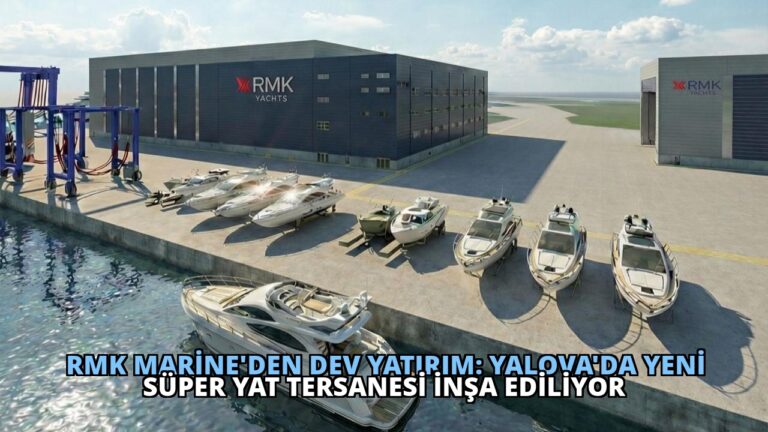 RMK Marine’den Dev Yatırım: Yalova’da Yeni Süper Yat Tersanesi İnşa Ediliyor