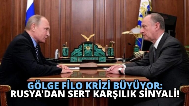 Gölge Filo Krizi Büyüyor: Rusya’dan Sert Karşılık Sinyali!