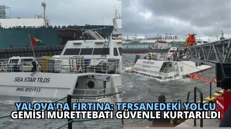 Yalova’da Fırtına: Tersanedeki Yolcu Gemisi Mürettebatı Güvenle Kurtarıldı