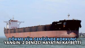 Dökme Yük Gemisinde Korkunç Yangın: 2 Denizci Hayatını Kaybetti