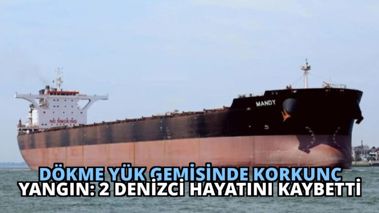 Dökme Yük Gemisinde Korkunç Yangın: 2 Denizci Hayatını Kaybetti