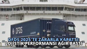 DFDS 2025’te Zararla Kapattı: Lojistik Performansı Ağır Bastı
