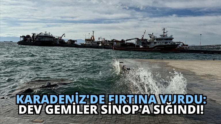 Karadeniz’de Fırtına Vurdu: Dev Gemiler Sinop’a Sığındı!