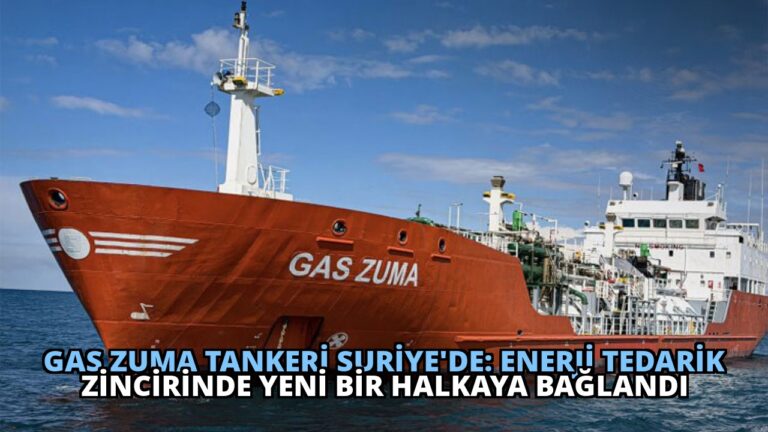 GAS ZUMA Tankeri Suriye’de: Enerji Tedarik Zincirinde Yeni Bir Halkaya Bağlandı
