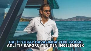 Halit Yukay Davasında Yeni Karar: Adli Tıp Raporu Yeniden İncelenecek