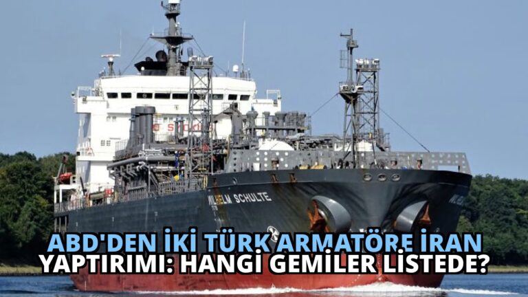 ABD’den İki Türk Armatöre İran Yaptırımı: Hangi Gemiler Listede?
