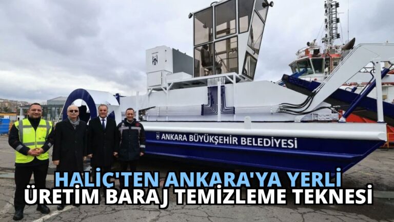Haliç’ten Ankara’ya Yerli Üretim Baraj Temizleme Teknesi