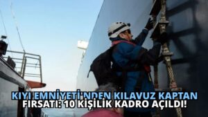 Kıyı Emniyeti’nden Kılavuz Kaptan Fırsatı: 10 Kişilik Kadro Açıldı!
