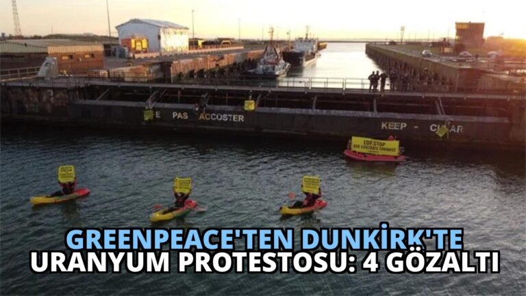 Greenpeace’ten Dunkirk’te Uranyum Protestosu: 4 Gözaltı
