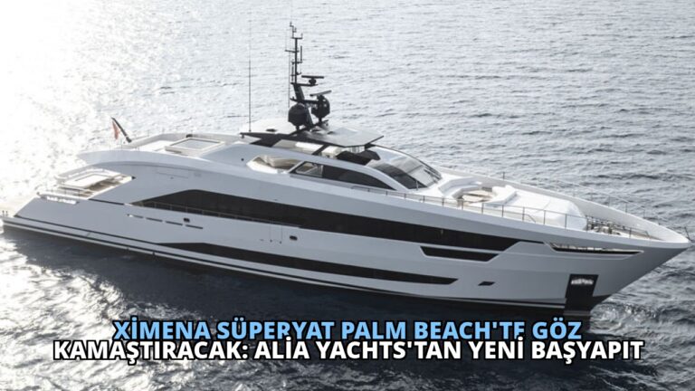 Ximena Süperyat Palm Beach’te Göz Kamaştıracak: Alia Yachts’tan Yeni Başyapıt