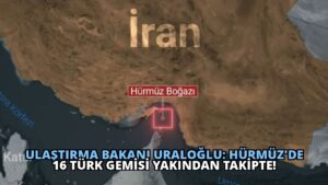 Ulaştırma Bakanı Uraloğlu: Hürmüz’de 16 Türk gemisi yakından takipte!