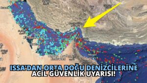 ISSA’dan Orta Doğu Denizcilerine Acil Güvenlik Uyarısı!