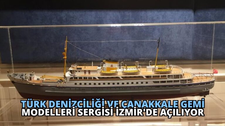 Türk Denizciliği ve Çanakkale Gemi Modelleri Sergisi İzmir’de Açılıyor