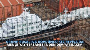 Grand Rusalina Dördüncü Kez Reviva’da: Mengi Yay Tersanesi’nden Dev Yat Bakımı