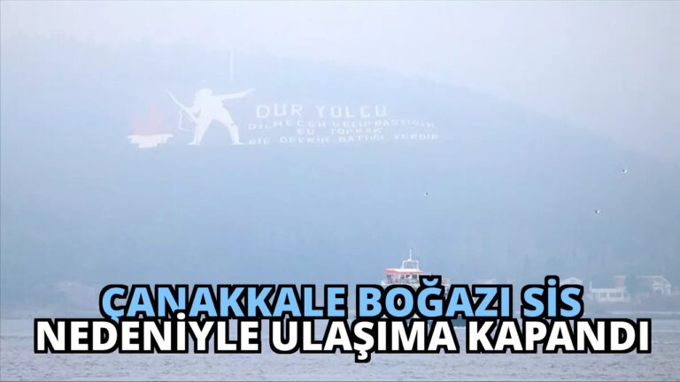 Çanakkale Boğazı Sis Nedeniyle Ulaşıma Kapandı