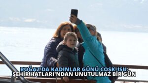 Boğaz’da Kadınlar Günü Coşkusu: Şehir Hatları’ndan Unutulmaz Bir Gün