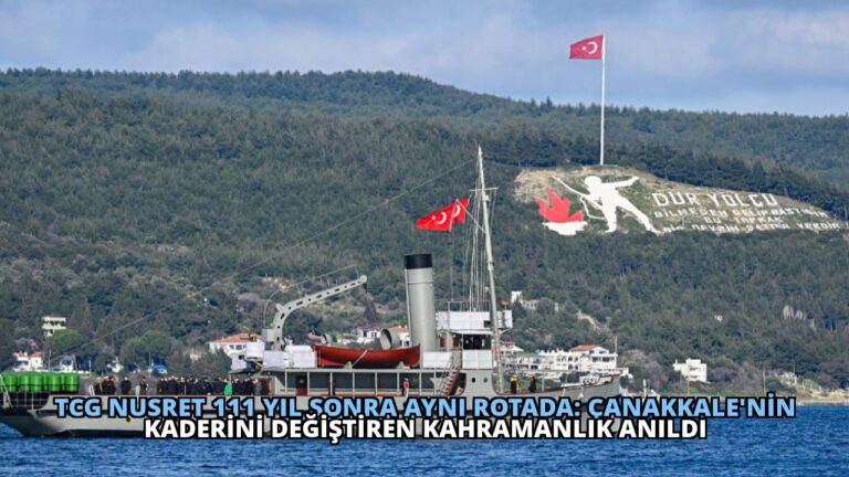 TCG Nusret 111 Yıl Sonra Aynı Rotada: Çanakkale’nin Kaderini Değiştiren Kahramanlık Anıldı