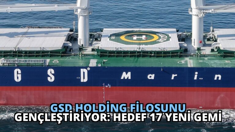 GSD Holding Filosunu Gençleştiriyor: Hedef 17 Yeni Gemi