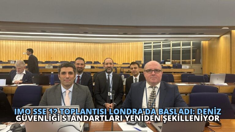 IMO SSE 12 Toplantısı Londra’da Başladı: Deniz Güvenliği Standartları Yeniden Şekilleniyor