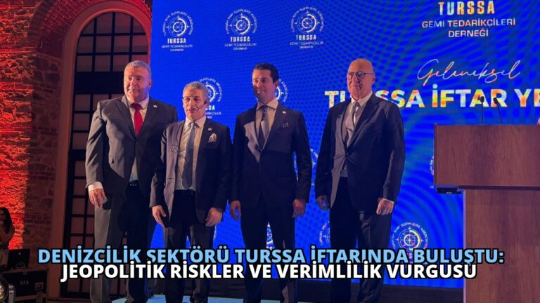 Denizcilik Sektörü TURSSA İftarında Buluştu: Jeopolitik Riskler ve Verimlilik Vurgusu