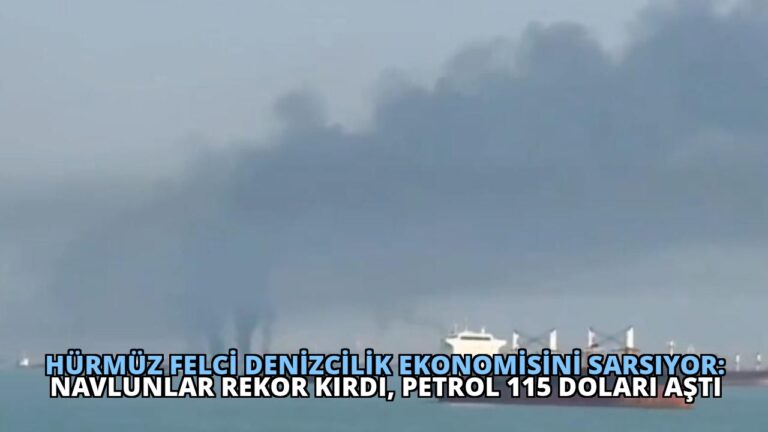 Hürmüz Felci Denizcilik Ekonomisini Sarsıyor: Navlunlar Rekor Kırdı, Petrol 115 Doları Aştı