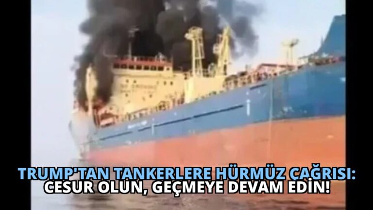 Trump’tan Tankerlere Hürmüz Çağrısı: Cesur Olun, Geçmeye Devam Edin!